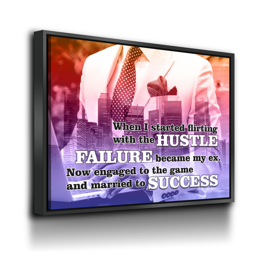 When I Started Flirting With The Hustle, Failure Became My Ex. Now Engaged To The Game And Married To Success Canvas Wall Art - Royal Crown Pro