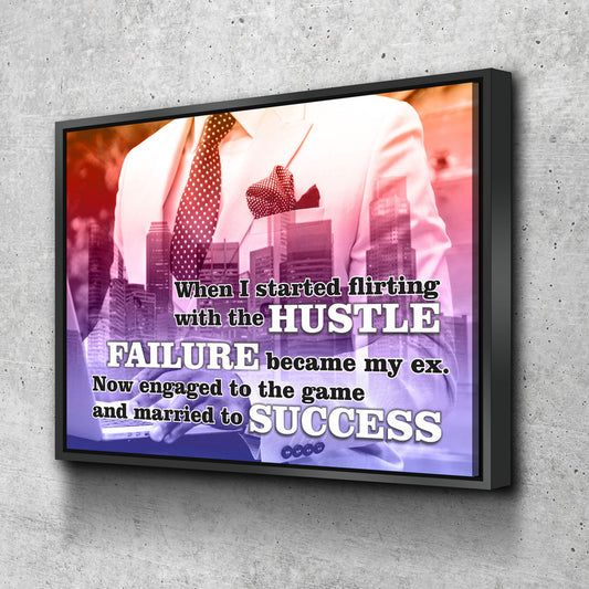 When I Started Flirting With The Hustle, Failure Became My Ex. Now Engaged To The Game And Married To Success Canvas Wall Art - Royal Crown Pro