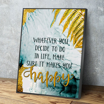 Whatever You Decide To Do In Life, Make Sure It Makes You Happy Canvas Wall Art, Inspirational Quote - Royal Crown Pro