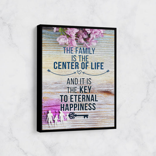 The Family Is The Center Of Life And It Is The Key To Eternal Happiness Canvas Wall Art, Family Decor, Family Quotes - Royal Crown Pro