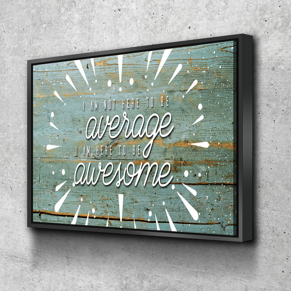 Be Awesome Canvas Wall Art, I Am Not Here To Average I Am Here To Be Awesome Quote On Canvas - Royal Crown Pro