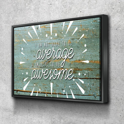 Be Awesome Canvas Wall Art, I Am Not Here To Average I Am Here To Be Awesome Quote On Canvas - Royal Crown Pro