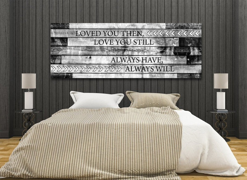 Love you then, love you still, always have & good always will - over the bed love sign