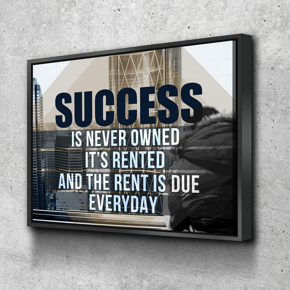 Success Is Never Owned, It's Rented And The Rent Is Due Every Day ...